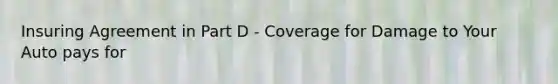 Insuring Agreement in Part D - Coverage for Damage to Your Auto pays for