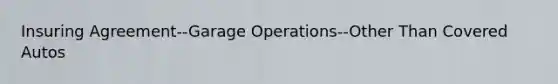 Insuring Agreement--Garage Operations--Other Than Covered Autos