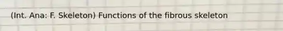 (Int. Ana: F. Skeleton) Functions of the fibrous skeleton