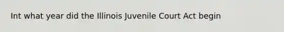 Int what year did the Illinois Juvenile Court Act begin