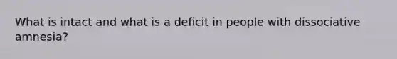 What is intact and what is a deficit in people with dissociative amnesia?