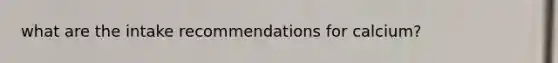 what are the intake recommendations for calcium?