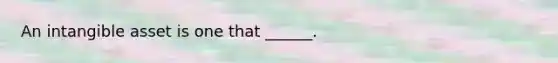 An intangible asset is one that ______.