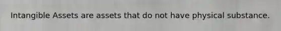 Intangible Assets are assets that do not have physical substance.