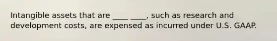 Intangible assets that are ____ ____, such as research and development costs, are expensed as incurred under U.S. GAAP.