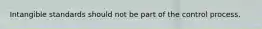 Intangible standards should not be part of the control process.