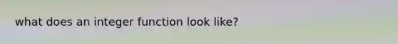 what does an integer function look like?