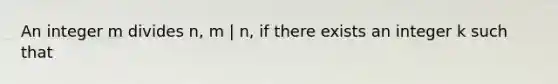 An integer m divides n, m | n, if there exists an integer k such that