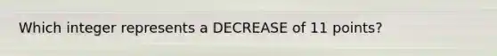 Which integer represents a DECREASE of 11 points?