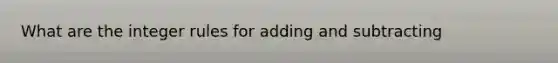 What are the integer rules for adding and subtracting