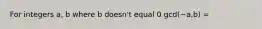 For integers a, b where b doesn't equal 0 gcd(−a,b) =