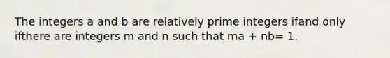 The integers a and b are <a href='https://www.questionai.com/knowledge/kj2qqgFwbH-relatively-prime' class='anchor-knowledge'>relatively prime</a> integers ifand only ifthere are integers m and n such that ma + nb= 1.