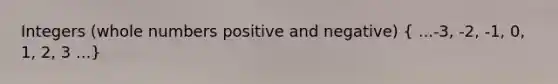 Integers (<a href='https://www.questionai.com/knowledge/kHClMPgTfV-whole-numbers' class='anchor-knowledge'>whole numbers</a> positive and negative) ( ...-3, -2, -1, 0, 1, 2, 3 ...)