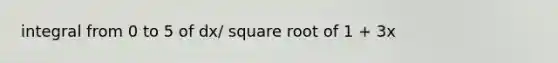 integral from 0 to 5 of dx/ square root of 1 + 3x