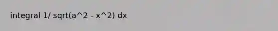 integral 1/ sqrt(a^2 - x^2) dx