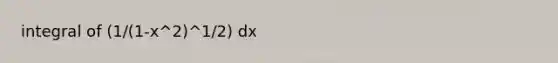 integral of (1/(1-x^2)^1/2) dx