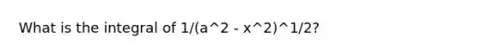 What is the integral of 1/(a^2 - x^2)^1/2?