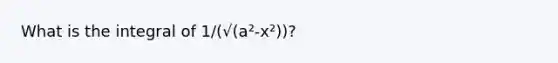 What is the integral of 1/(√(a²-x²))?