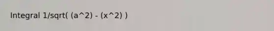 Integral 1/sqrt( (a^2) - (x^2) )