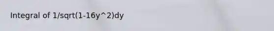 Integral of 1/sqrt(1-16y^2)dy