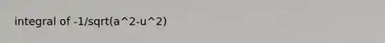 integral of -1/sqrt(a^2-u^2)