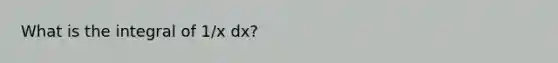 What is the integral of 1/x dx?
