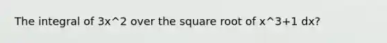 The integral of 3x^2 over the square root of x^3+1 dx?