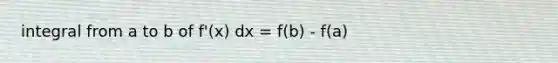 integral from a to b of f'(x) dx = f(b) - f(a)