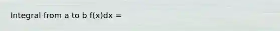 Integral from a to b f(x)dx =