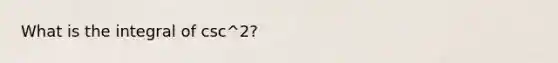 What is the integral of csc^2?