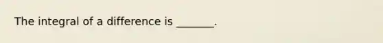 The integral of a difference is _______.