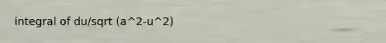 integral of du/sqrt (a^2-u^2)