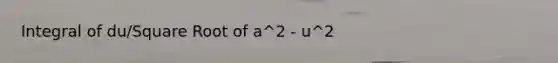 Integral of du/Square Root of a^2 - u^2