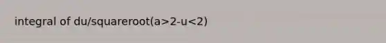 integral of du/squareroot(a>2-u<2)