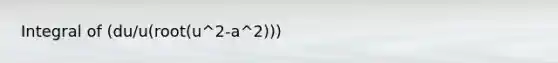 Integral of (du/u(root(u^2-a^2)))