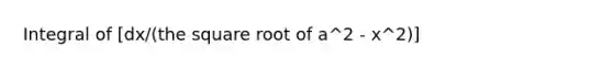 Integral of [dx/(the square root of a^2 - x^2)]