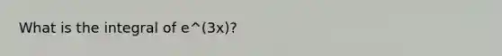 What is the integral of e^(3x)?