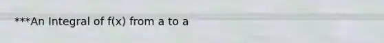 ***An Integral of f(x) from a to a