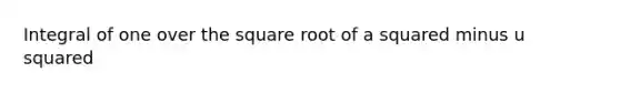 Integral of one over the square root of a squared minus u squared