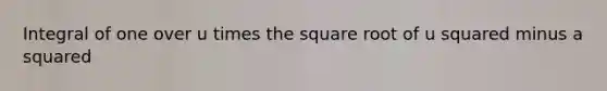 Integral of one over u times the square root of u squared minus a squared