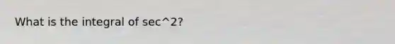 What is the integral of sec^2?