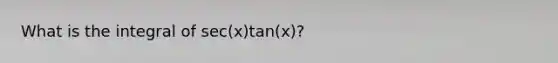 What is the integral of sec(x)tan(x)?