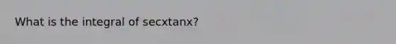 What is the integral of secxtanx?