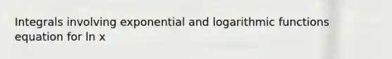 Integrals involving exponential and <a href='https://www.questionai.com/knowledge/kWfSazUsfc-logarithmic-functions' class='anchor-knowledge'>logarithmic functions</a> equation for ln x