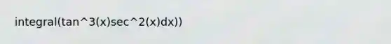 integral(tan^3(x)sec^2(x)dx))