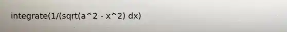 integrate(1/(sqrt(a^2 - x^2) dx)