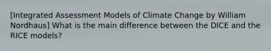 [Integrated Assessment Models of Climate Change by William Nordhaus] What is the main difference between the DICE and the RICE models?