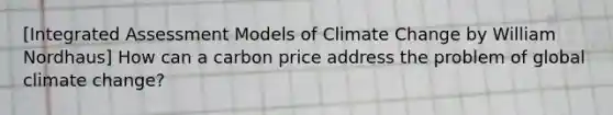 [Integrated Assessment Models of Climate Change by William Nordhaus] How can a carbon price address the problem of global climate change?