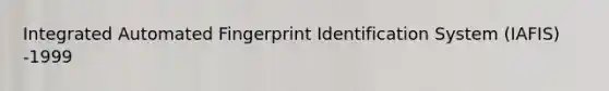 Integrated Automated Fingerprint Identification System (IAFIS) -1999