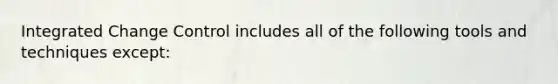 Integrated Change Control includes all of the following tools and techniques except: